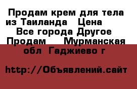 Продам крем для тела из Таиланда › Цена ­ 380 - Все города Другое » Продам   . Мурманская обл.,Гаджиево г.